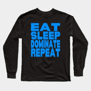 Eat sleep dominate repeat Long Sleeve T-Shirt